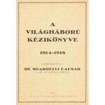 De Sgardelli Caesar: A világháború kézikönyve 1914-1918. DEDIKÁLT! Bp., 1935 Lloyd Szaklapok Kiadása...