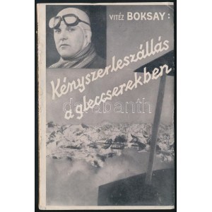 vitéz Boksay Antal: Kényszerleszállás a gleccserekben. Nyolc harctéri felvétellel. Bp., é.n., Bibliotéka. (Elek ny....