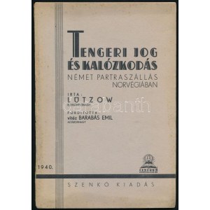 Lützow: Tengeri jog és kalózkodás. Német partraszállás Norvégiában. Fordította: vitéz Barabás Emil altábornagy...