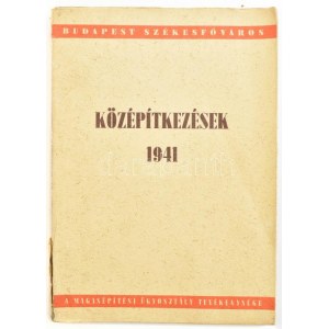 Dr. Halász Árpád: Középítkezések 1941. Budapest Székesfőváros. Bp., 1942, Magasépítkezési Ügyosztály Tevékenysége...
