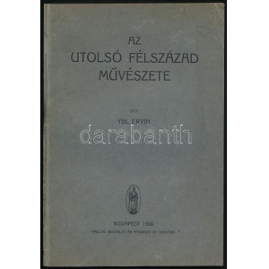 Ybl Ervin: Az utolsó félszázad művészete. Fekete-fehér fotókkal. Bp., 1926, Pallas, 76 p. +26 t. Kiadói papírkötésben...