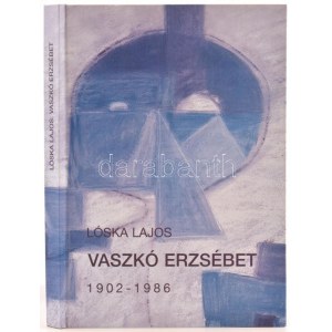 Lóska Lajos: Vaszkó Erzsébet 1902-1986. Székesfehérvár, 2008, Városi Képtár - Deák Gyűjtemény...