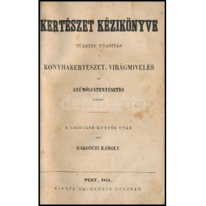Galgóczy Károly: Kertészet kézikönyve. Tüzetes utasítás a konyhakertészet, virágmívelés és gyümölcstenyésztés körében...