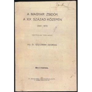 Groszmann Zsigmond: A magyar zsidók a XIX. sz. közepén. (1849-1870.) Bp., 1917, Egyenlőség,(Magyar Könyvnyomda-ny.)...