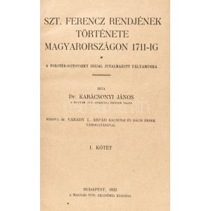 Dr. Karácsonyi János: Sz(en)t Ferencz rendjének története Magyarország 1711-ig. I-II. köt. Bp., 1923-1924, MTA, ...