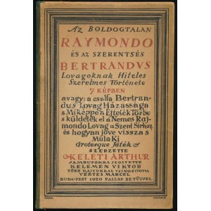 Keleti Arthur: Az boldogtalan Raymondo és az szerentsés Bertrandus Lovagoknak Hiteles Szerelmes Története 7 képben...