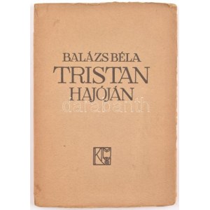 Balázs Béla: Tristan hajóján. Gyoma, 1916, Kner Izidor. Kiadói papír borításban, kissé kopottas állapotban...