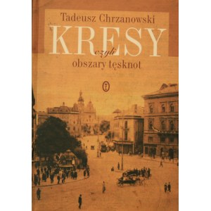 Chrzanowski Tadeusz - Kresy czyli obszary tęsknot.