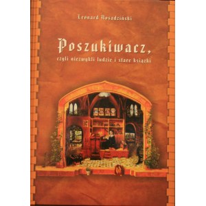 Rosadziński Leonard - Poszukiwacz czyli niezwykli ludzie i stare książki.