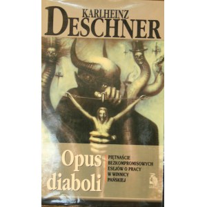 Deschner Karlheinz - Opus diaboli. Piętnaście bezkompromisowych esejów o pracy w winnicy pańskiej.
