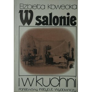 Kowecka Elżbieta - W salonie i w kuchni. Opowieść o kulturze materialnej pałaców i dworów polskich w XIX w.