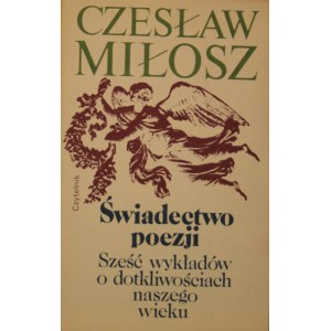 Miłosz Czesław - Świadectwo poezji. Sześć wykładów o dotkliwościach naszego wieku.