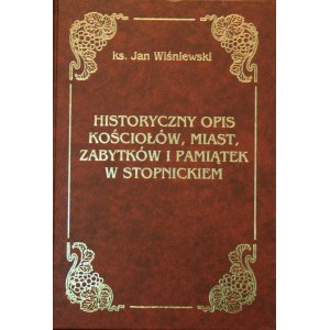 Wiśniewski Jan - Historyczny opis kościołów, miast, zabytków i pamiątek w Stopnickiem.