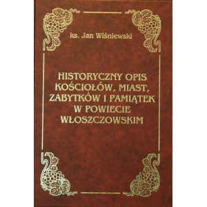 Wiśniewski Jan - Historyczny opis kościołów, miast, zabytków i pamiątek w powiecie Włoszczowskim.