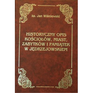 Wiśniewski Jan - Historyczny opis kościołów, miast, zabytków i pamiątek w Jędrzejowskiem.