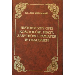 Wiśniewski Jan - Historyczny opis kościołów, miast, zabytków i pamiątek w Olkuskiem.