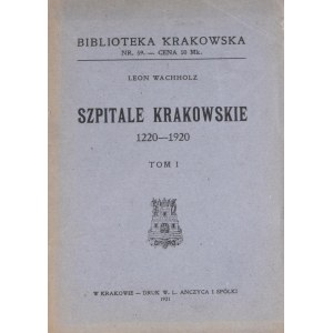 Biblioteka Krakowska nr 59 Wachholz Leon - Szpitale krakowskie 1220-1920. T.I.