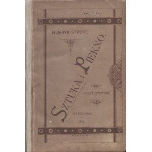 STRUVE Henryk (1840-1912): Sztuka i piękno. Studya estetyczne. Sztuka i piękno. Objawy piękna. O twórczości...