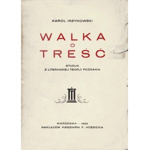 IRZYKOWSKI Karol (1873-1944): Walka o treść. Studja z literackiej teorji poznania. I. Zdobnictwo w poezji. II...