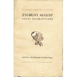 WYSPIAŃSKI Stanisław: Zygmunt August. Sceny dramatyczne. Wyd. 1. Warszawa: Instytut Wyd. Bibljoteka Polska...