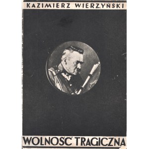 WIERZYŃSKI Kazimierz: Wolnośc tragiczna. Rzym: Oddział Kultury i Prasy 2 Korpusu, 1945. - 65, [3] s., 19 cm...