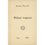 WIERZYŃSKI Kazimierz: Wolnośc tragiczna. Rzym: Oddział Kultury i Prasy 2 Korpusu, 1945. - 65, [3] s., 19 cm...