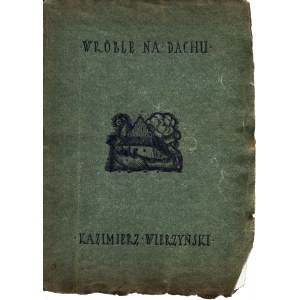 WIERZYŃSKI Kazimierz: Wróble na dachu. Wyd. 1. Warszawa: Tow. Wyd. Ignis, 1921. - 86, [2] s., 18,5 cm...