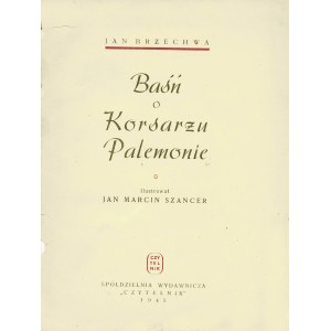 BRZECHWA Jan (1898-1966): Baśń o korsarzu Palemonie. Wyd. 1. Warszawa: S.W. Czytelnik, 1945. - 39, [1] s....