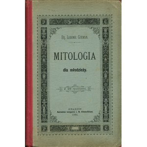GERMAN Ludomił: Mitologia dla młodzieży. Kraków: J. M. Himmelblau, 1886. - XVI, 191 s., rys., 21 cm, opr. wyd...