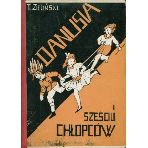 [RUDZIŃSKA Maria] pseud. Zieliński T.: Danusia i sześciu chłopców. Warszawa: druk. Floryda', [1934]. - 107...