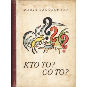 ZAGÓROWSKA Marja (1891-1979): Kto to? Co to? Rysunki A. Zagórowskiego. Kraków: Sgł. Gebethner i Wolff, 1933...