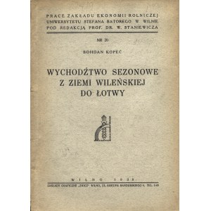 KOPEĆ Bohdan: Wychodźtwo sezonowe z ziemi wileńskiej do Łotwy. Wilno: [b.w.], 1938. - VIII, 176 s., [1] k...