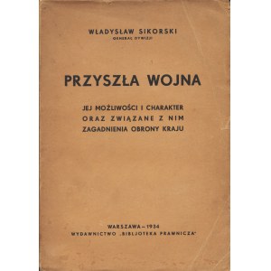 SIKORSKI Władysław: Przyszła wojna. Jej możliwości i charakter oraz związane z nim zagadnienia obrony kraju...