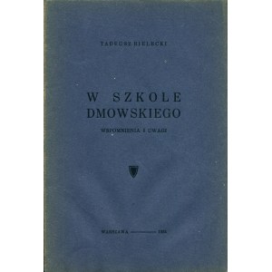 BIELECKI Tadeusz (1901-1982): W szkole Dmowskiego. Wspomnienia i uwagi. Warszawa: Druk. Społeczna, 1934...