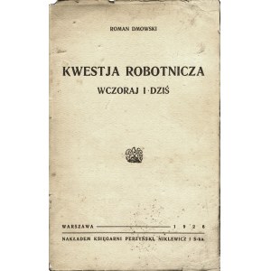DMOWSKI Roman: Kwestja robotnicza wczoraj i dziś. Warszawa: nakł. Księgarni Perzyński, Niklewicz i S-ka, 1926...