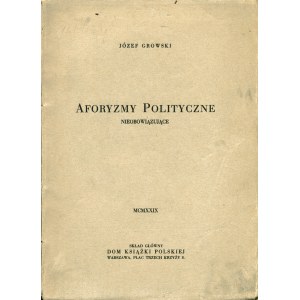 [GRZYBOWSKI Wacław (1887-1959)] pseud. Józef Growski: Aforyzmy polityczne. Nieobowiązujące. Warszawa...