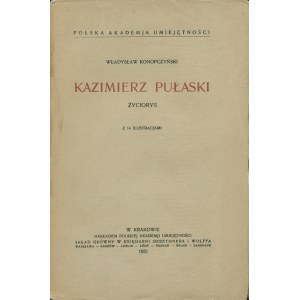 KONOPCZYŃSKI Władysław (1880-1952): Kazimierz Pułaski. Życiorys. Kraków: PAU, 1931. - XII, 420 s., 14 k. tabl...