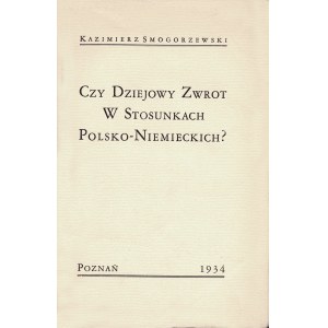 SMOGORZEWSKI Kazimierz (1896-1992): Czy dziejowy zwrot w stosunkach polsko-niemieckich? Poznań: [b.w.], 1934...