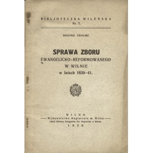 ZWOLSKI Bogumił: Sprawa zboru ewangelicko-reformowanego w Wilnie w latach 1639-41. Wilno...