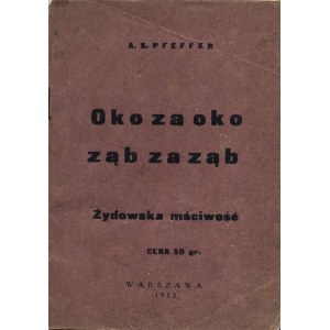 PFEFFER Aron Szoel: Oko za oko ząb za ząb. Żydowska mściwość. Warszawa: [b.w.], 1933. - [2], 17 s....