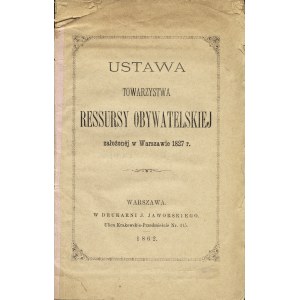 USTAWA Towarzystwa Ressursy Obywatelskiej założonej w Warszawie 1827 r. Warszawa: Druk. J. Jaworskiego, 1862...