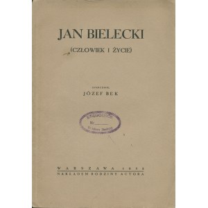 BEK Józef (1867-1931): Jan Bielecki. Człowiek i życie. Warszawa: nakł. rodziny autora, 1932. - 31 s., [2] k...