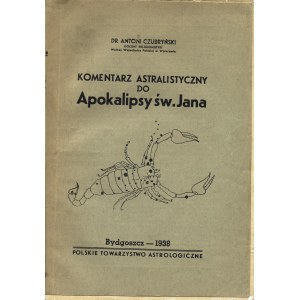 CZUBRYŃSKI Antoni: Komentarz astralistyczny do Apokalipsy Jana. Bydgoszcz: Polskie Tow. Astrologiczne, 1938...