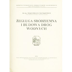 MATAKIEWICZ Maksymilian (1875-1940): Żegluga śródziemna i budowa dróg wodnych. Warszawa...