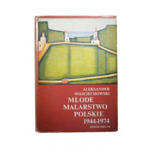 WOJCIECHOWSKI Aleksander - Młode malarstwo polskie 1944 - 1974, Ossolineum 1975
