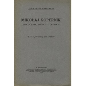 BIRKENMAJER, Ludwik Antoni - Mikołaj Kopernik jako uczony, twórca i obywatel: w 450-tą rocznicę jego urodzin...