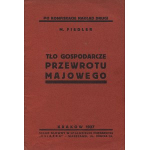 FIEDLER, Franciszek - Tło gospodarcze przewrotu majowego / M. Fiedler. Kraków 1927, Zygmunt Młynarski; skł...