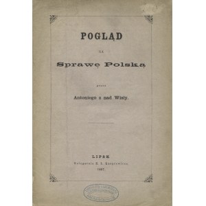 JEZIORAŃSKI, Antoni - Pogląd na sprawę polską / przez Antoniego znad Wisły. Lipsk 1867, Księgarnia E. Ł...