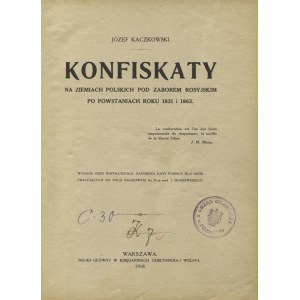 KACZKOWSKI, Józef - Konfiskaty na ziemiach polskich pod zaborem rosyjskim po powstaniach roku 1831 i 1863...