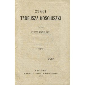 SIEMIEŃSKI, Lucjan - Żywot Tadeusza Kościuszki / Lucyan Siemieński. Kraków 1866, Wyd...